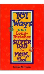 101 Ways to be a Long-Distance Super-Dad ...or Mom, Too!